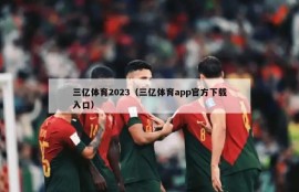 三亿体育2023（三亿体育app官方下载入口）